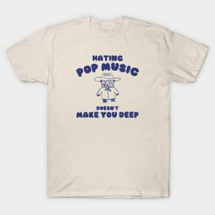 Hating Pop Music Doesn't Make You Deep, Cartoon Meme Top, Vintage Cartoon Sweater, Unisex T-Shirt